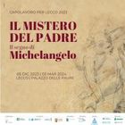 "The Mystery of the Father. The Sign of Michelangelo" - Palazzo delle Paure, Lecco, Italy<br />
5.12.2023 - 3.03.2024